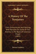 A History of the Nonjurors: Their Controversies and Writings, with Remarks on Some of the Rubrics in the Book of Common Prayer (1845)