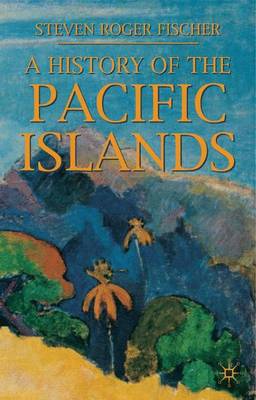 A History of the Pacific Islands - Fischer, S R