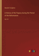 A History of the Papacy during the Period of the Reformation: Vol. IV