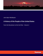 A History of the People of the United States: from the Revolution to the Civil War - Volume I