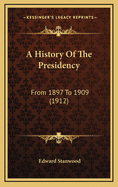 A History of the Presidency: From 1897 to 1909 (1912)