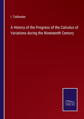 A History of the Progress of the Calculus of Variations during the Nineteenth Century - Todhunter, I