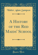 A History of the Red Maids' School (Classic Reprint)