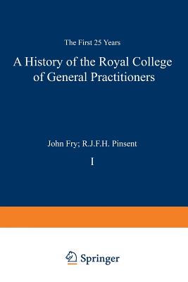 A History of the Royal College of General Practitioners: The First 25 Years - Fry, John (Editor), and Pinsent, R J F H (Editor)