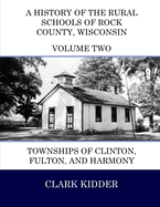 A History of the Rural Schools of Rock County, Wisconsin: Townships of Clinton, Fulton, and Harmony