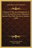 A History of the Second Regiment, N. G. N. J. Second New Jersey Volunteers, Spanish War, Fifth New Jersey Infantry (1908)