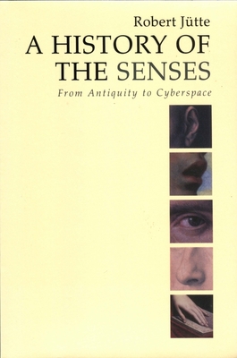 A History of the Senses: From Antiquity to Cyberspace - Jtte, Robert, and Lynn, James (Translated by)