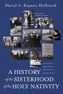 A History of the Sisterhood of the Holy Nativity: Advancing the Anglo-Catholic Movement in the Episcopal Church