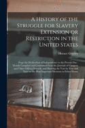 A History of the Struggle for Slavery Extension or Restriction in the United States: From the Declaration of Independence to the Present Day: Mainly Compiled and Condensed From the Journals of Congress and Other Official Records, and Showing the Vote...