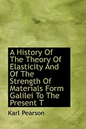 A History of the Theory of Elasticity and of the Strength of Materials Form Galilei to the Present T