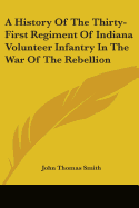 A History Of The Thirty-First Regiment Of Indiana Volunteer Infantry In The War Of The Rebellion