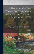 A History Of The Town Of Concord, Middlesex County, Massachusetts: From Its Earliest Settlement To 1832: And Of The Adjoining Towns, Bedford, Acton, Lincoln, And Carlisle, Containing Various Notices Of County And State History Not Before Published