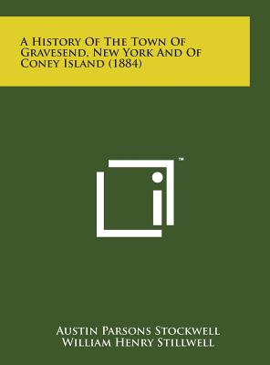 A History of the Town of Gravesend, New York and of Coney Island (1884) - Stockwell, Austin Parsons, and Stillwell, William Henry