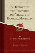A History of the Township and Village of Howell, Michigan (Classic Reprint)