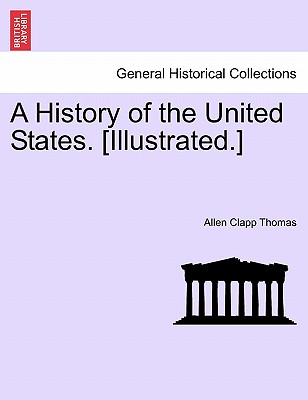 A History of the United States. [Illustrated.] - Thomas, Allen Clapp