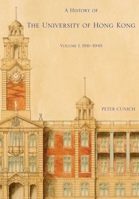 A History of the University of Hong Kong: Volume 1, 1911-1945 - Cunich, Peter