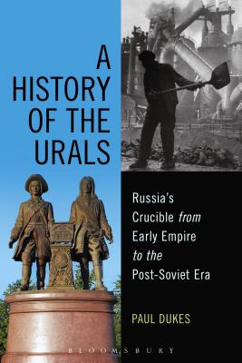 A History of the Urals: Russia's Crucible from Early Empire to the Post-Soviet Era - Dukes, Paul
