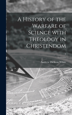 A History of the Warfare of Science With Theology in Christendom; 1 - White, Andrew Dickson 1832-1918 (Creator)