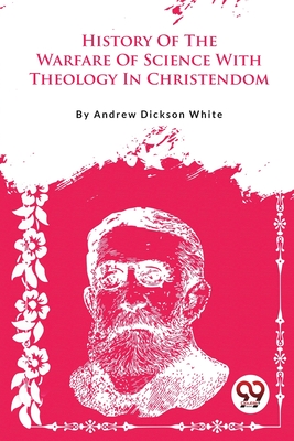 A History Of The Warfare Of Science With Theology In Christendom - White, Andrew Dickson