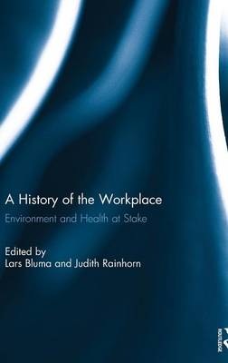 A History of the Workplace: Environment and Health at Stake - Bluma, Lars (Editor), and Rainhorn, Judith (Editor)