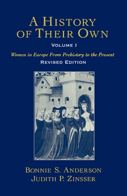 A History of Their Own: Women in Europe from Prehistory to the Present Volume I - Anderson, Bonnie S, and Zinsser, Judith P