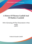 A History Of Thomas Canfield And Of Matthew Camfield: With A Genealogy Of Their Descendants In New Jersey (1897)