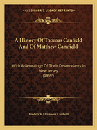 A History Of Thomas Canfield And Of Matthew Camfield: With A Genealogy Of Their Descendants In New Jersey (1897)