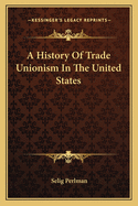A History Of Trade Unionism In The United States