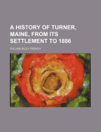 A History of Turner, Maine, from Its Settlement to 1886