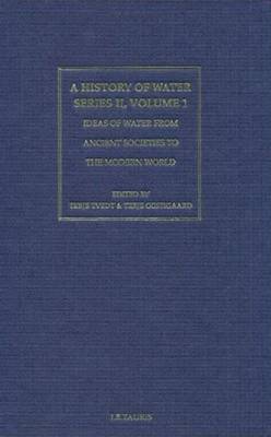 A History of Water, Series II: Ideas of Water from Ancient Societies to the Modern World - Tvedt, Terje (Editor), and Oestigard, T (Editor)