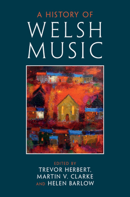 A History of Welsh Music - Herbert, Trevor (Editor), and Clarke, Martin V. (Editor), and Barlow, Helen (Editor)