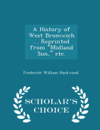 A History of West Bromwich ... Reprinted from Midland Sun, Etc. - Scholar's Choice Edition