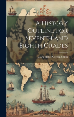 A History Outline for Seventh and Eighth Grades - Smith, Clara Hettie Cecelia 1867- [F (Creator)