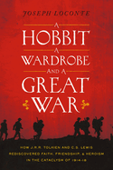 A Hobbit, a Wardrobe, and a Great War: How J.R.R. Tolkien and C.S. Lewis Rediscovered Faith, Friendship, and Heroism in the Cataclysm of 1914-1918 - The Perfect Christian Father's Day Gifts for Dad