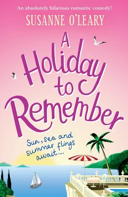 A Holiday to Remember: An absolutely hilarious romantic comedy set under the Italian sun - O'Leary, Susanne