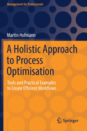 A Holistic Approach to Process Optimisation: Tools and Practical Examples to Create Efficient Workflows