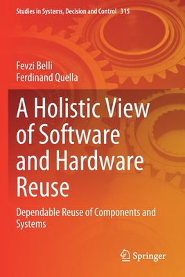 A Holistic View of Software and Hardware Reuse: Dependable Reuse of Components and Systems - Belli, Fevzi, and Quella, Ferdinand