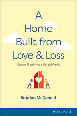 A Home Built from Love and Loss: Coming Together as a Blended Family - McDonald, Sabrina