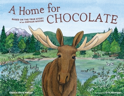 A Home for Chocolate: Based on the True Story of an Orphan Moose - Hellyer, Connie Anne, and Cox, Christy (Editor)