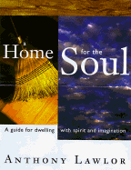 A Home for the Soul: A Guide for Dwelling Wtih Spirit and Imagination - Lawlor, Anthony