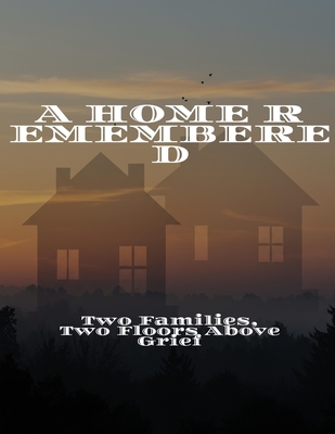 A HOME REMEMBERED Two Families, Two Floors Above Grief - Tuan Anh, Le