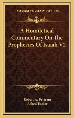 A Homiletical Commentary on the Prophecies of Isaiah V2 - Bertram, Robert A, and Tucker, Alfred