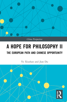 A Hope for Philosophy II: The European Path and Chinese Opportunity - Xiushan, Ye