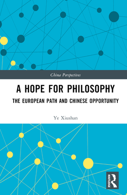 A Hope for Philosophy: The European Path and Chinese Opportunity - Xiushan, Ye