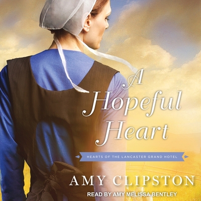 A Hopeful Heart - Clipston, Amy, and Bentley, Amy Melissa (Read by)