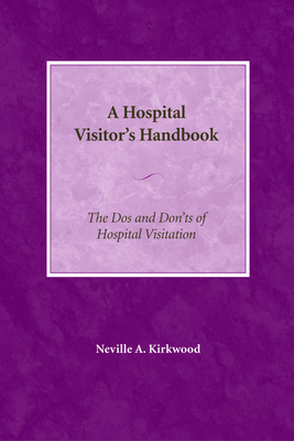 A Hospital Visitor's Handbook: The Do's and Don'ts of Hospital Visitation - Kirkwood, Neville a