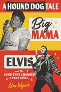 A Hound Dog Tale: Big Mama, Elvis, and the Song That Changed Everything