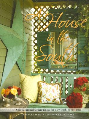 A House in the South: Old-Fashioned Graciousness for New-Fashioned Times - Schultz, Frances, and Wallace, Paula