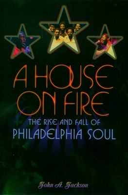 A House on Fire: The Rise and Fall of Philadelphia Soul - Jackson, John a