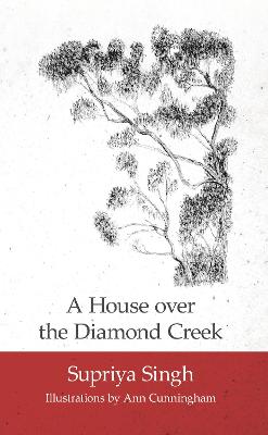 A House Over Diamond Creek: A Whimsical Journey through  Gardens and Life - Singh, Supriya
